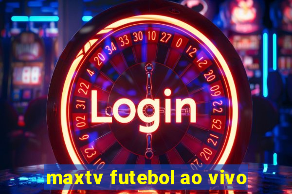 maxtv futebol ao vivo